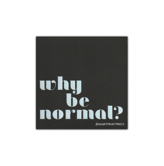 "Why be normal?" vinyl sticker